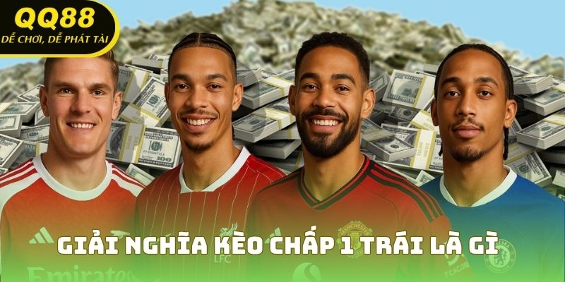 Giải nghĩa kèo chấp 1 trái là gì